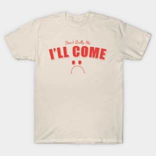 Bully / Don't Bully Me I'll Come / Funny T-Shirt